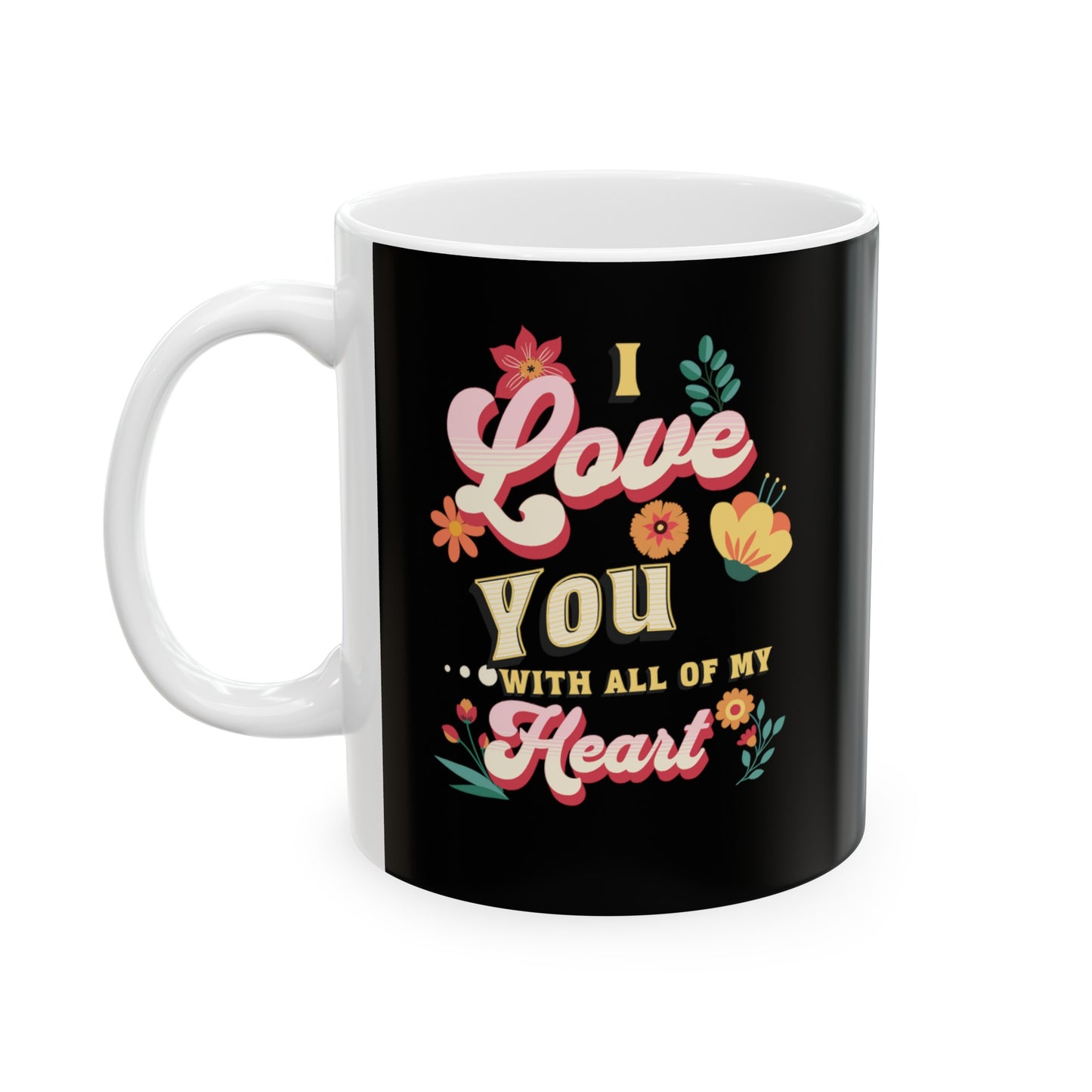 Ceramic Coffee or Tea Mug, Love You With All Of My Heart Mug