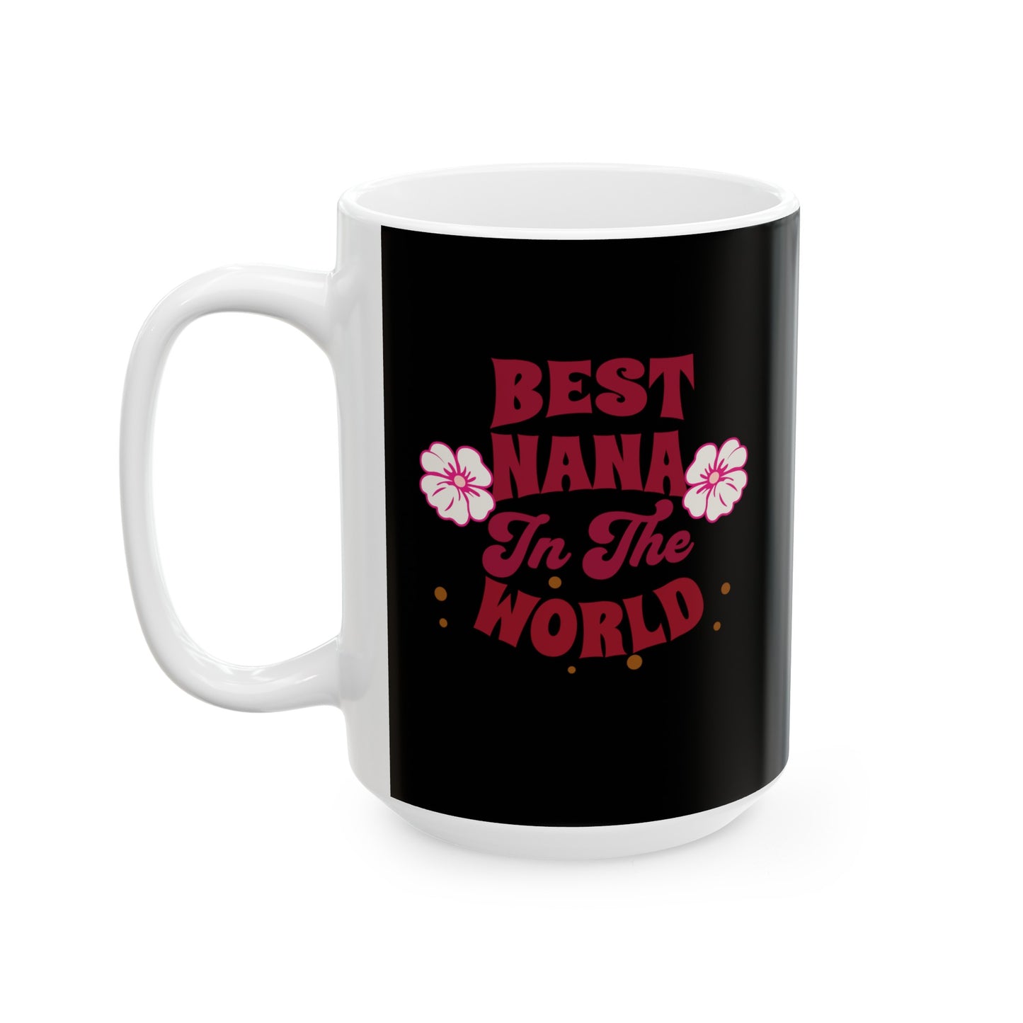 Ceramic Coffee or Tea Mug, Best Nana In The World Mug