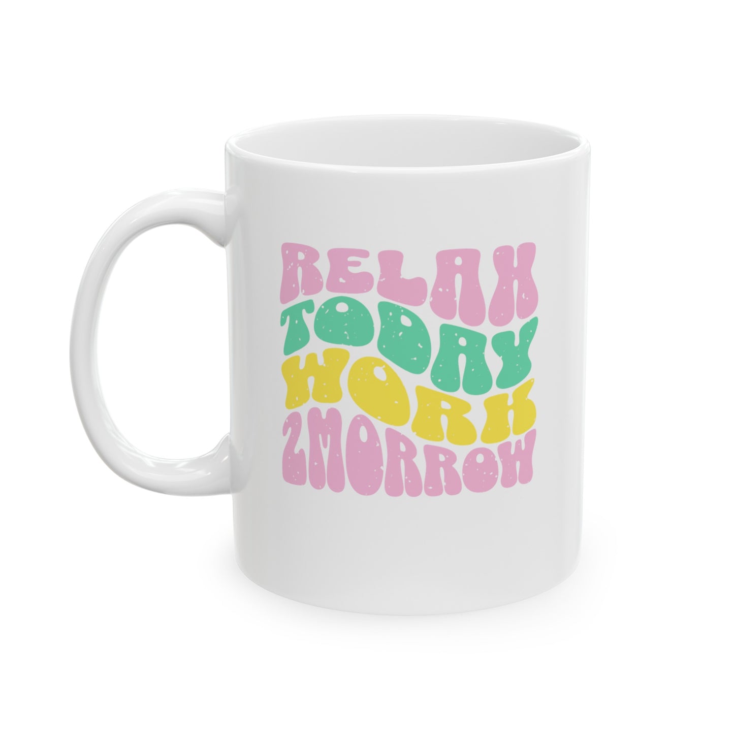 Ceramic Coffee or Tea Mug, Relax Today Work Tomorrow Mug