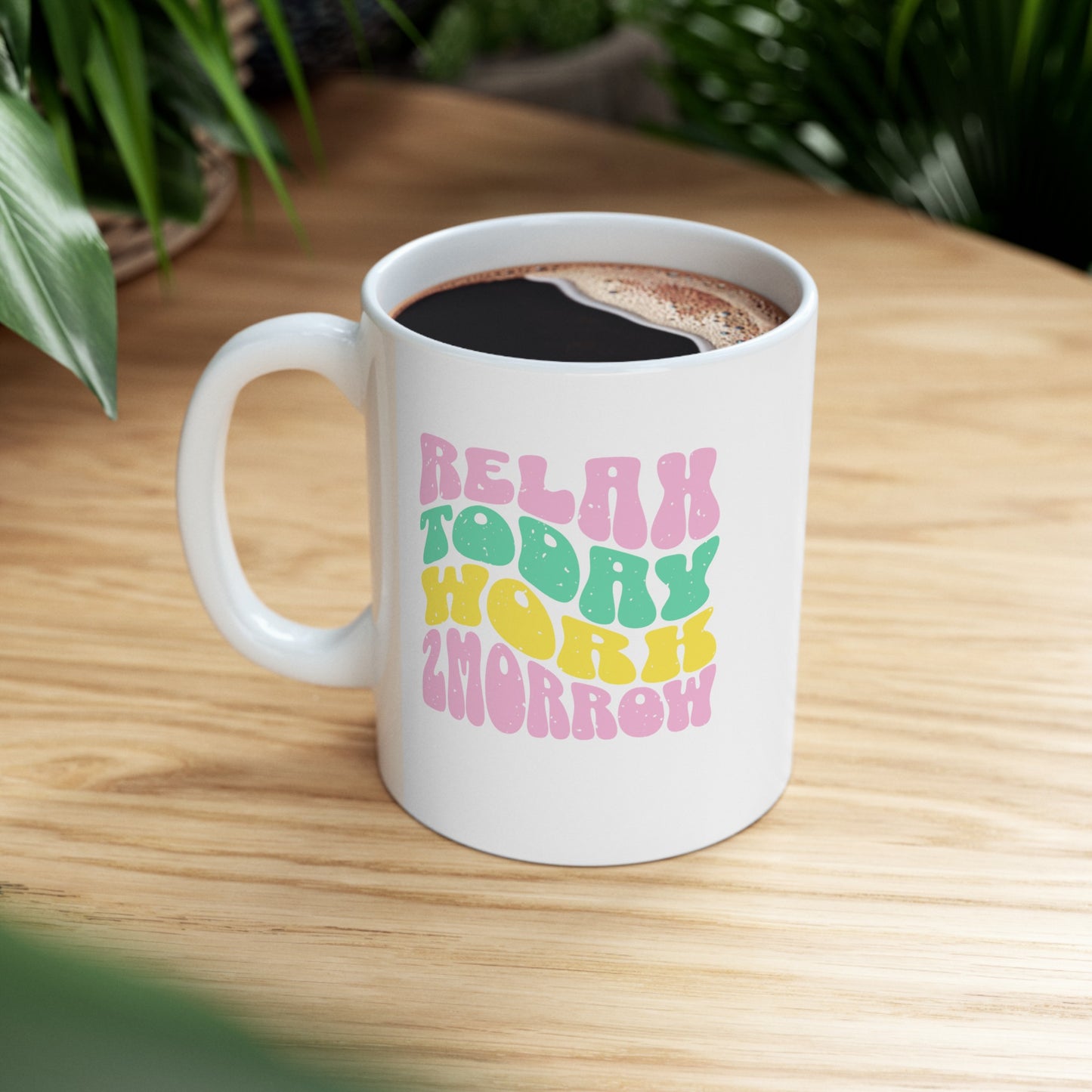 Ceramic Coffee or Tea Mug, Relax Today Work Tomorrow Mug