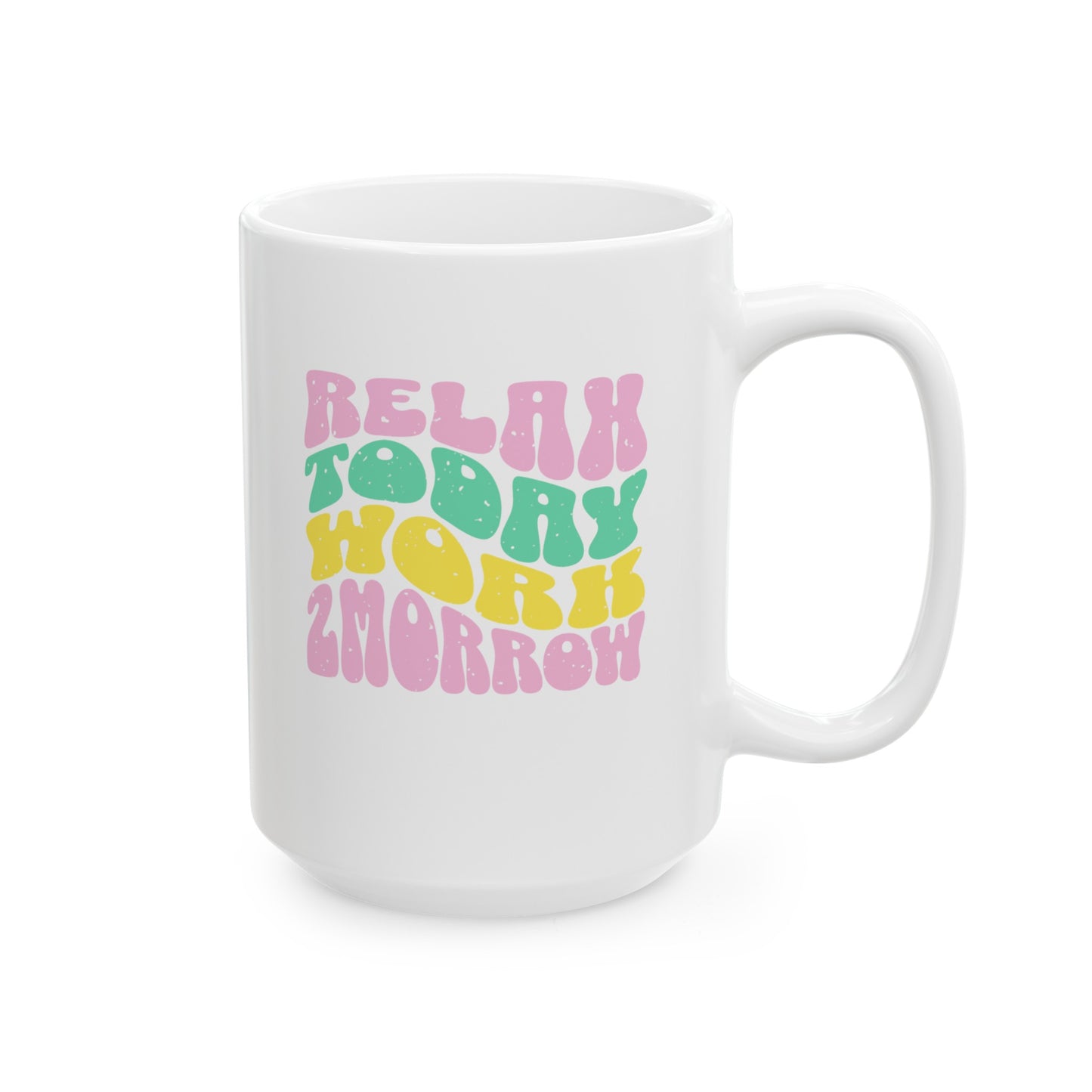 Ceramic Coffee or Tea Mug, Relax Today Work Tomorrow Mug
