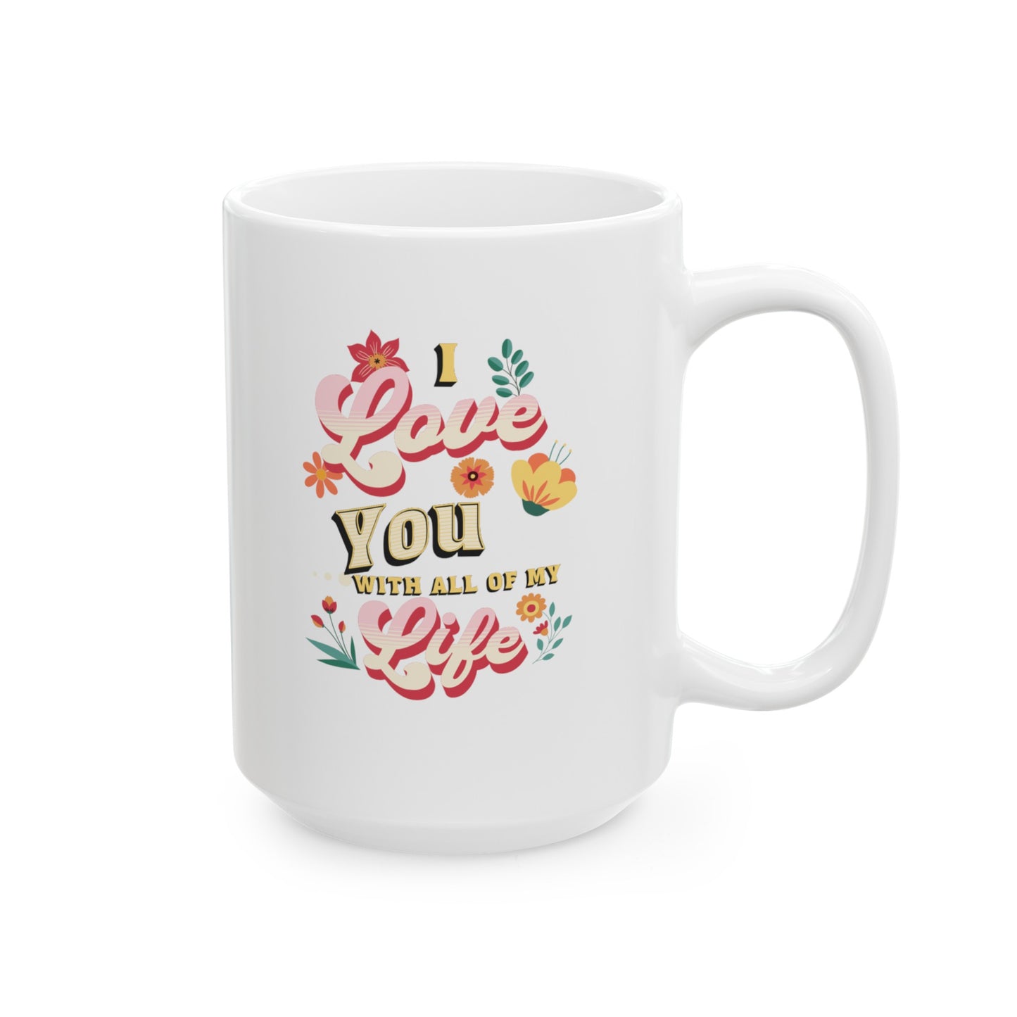 Ceramic Coffee or Tea Mug, Love You With All Of My Life