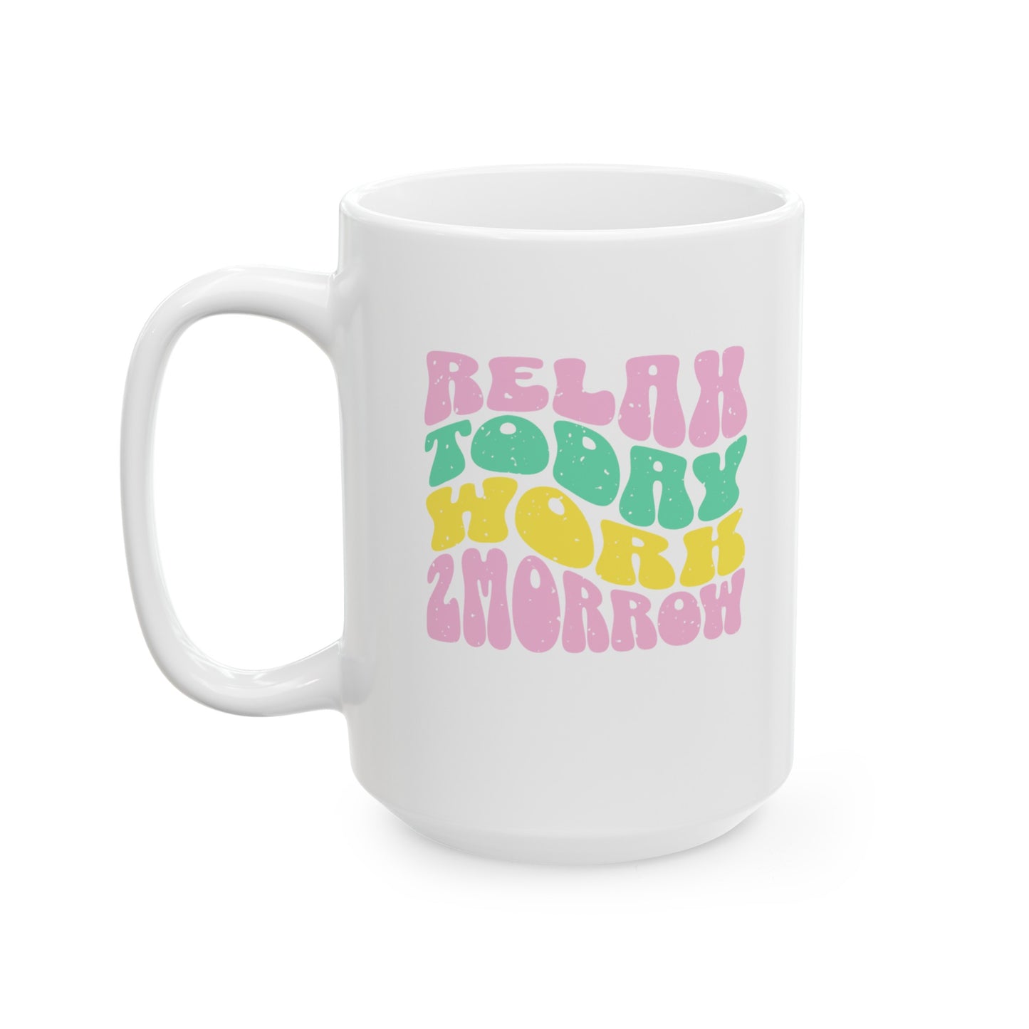 Ceramic Coffee or Tea Mug, Relax Today Work Tomorrow Mug