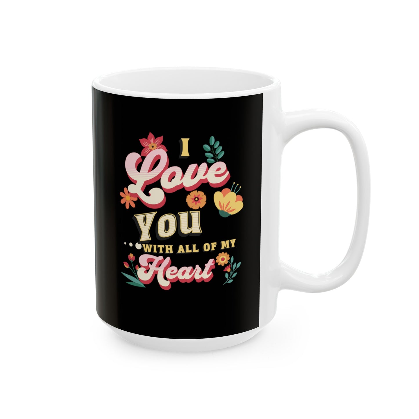 Ceramic Coffee or Tea Mug, Love You With All Of My Heart Mug