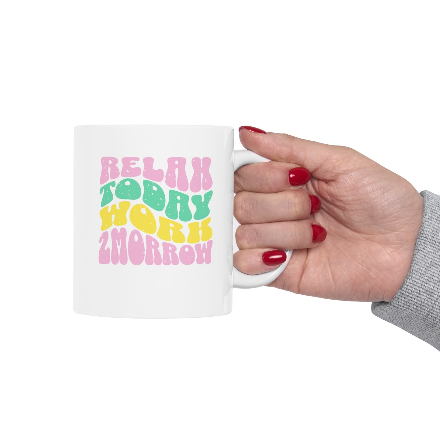 Ceramic Coffee or Tea Mug, Relax Today Work Tomorrow Mug