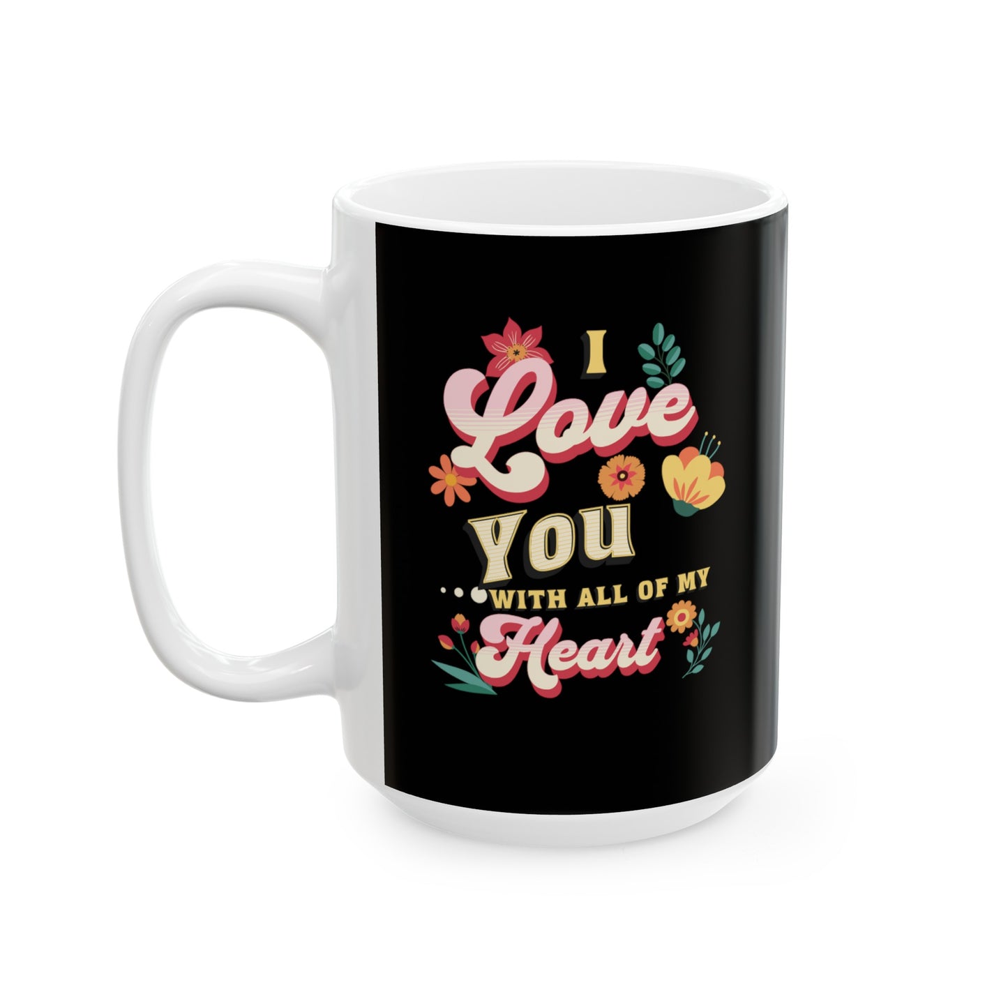 Ceramic Coffee or Tea Mug, Love You With All Of My Heart Mug