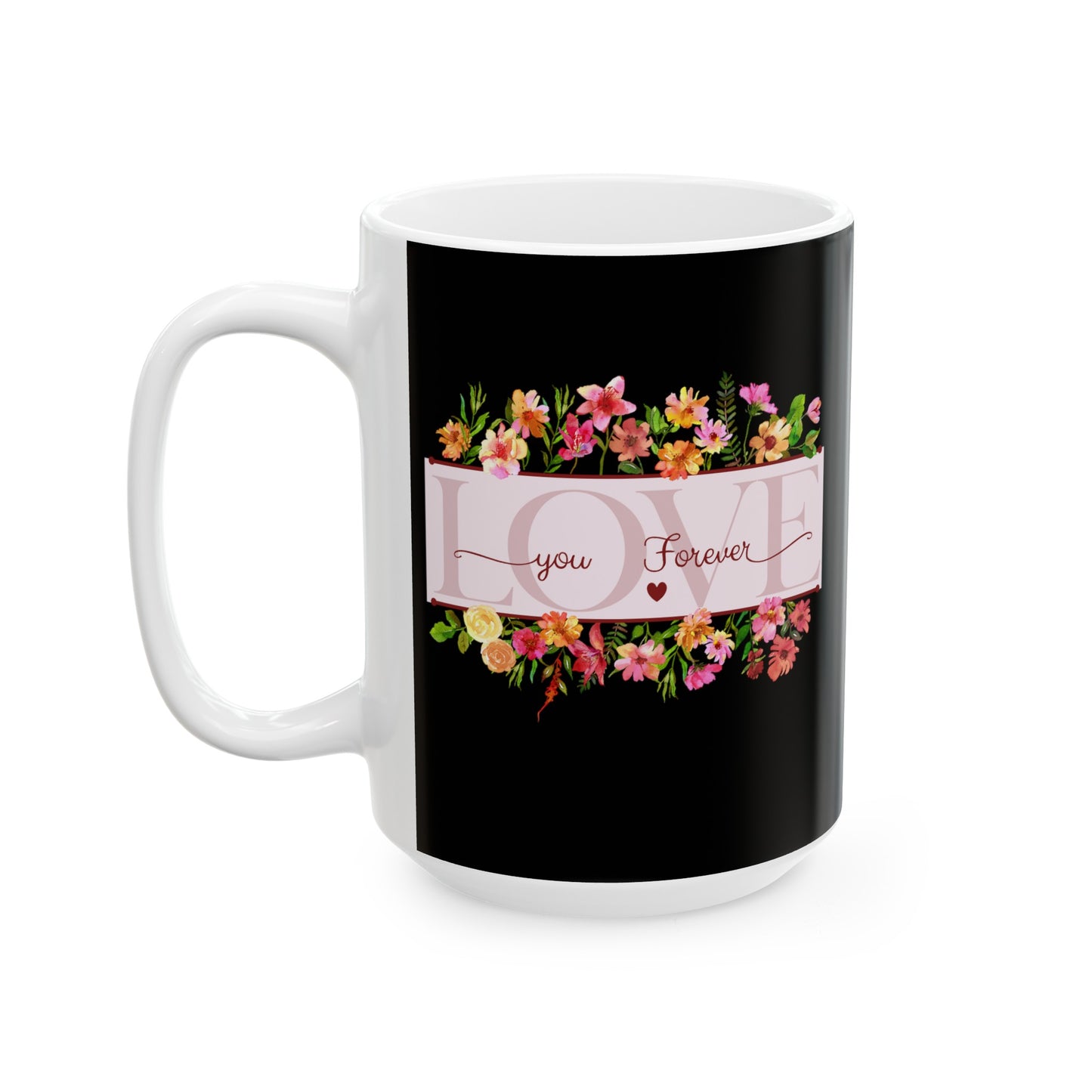 Ceramic Coffee or Tea Mug, Love You Forever Mug