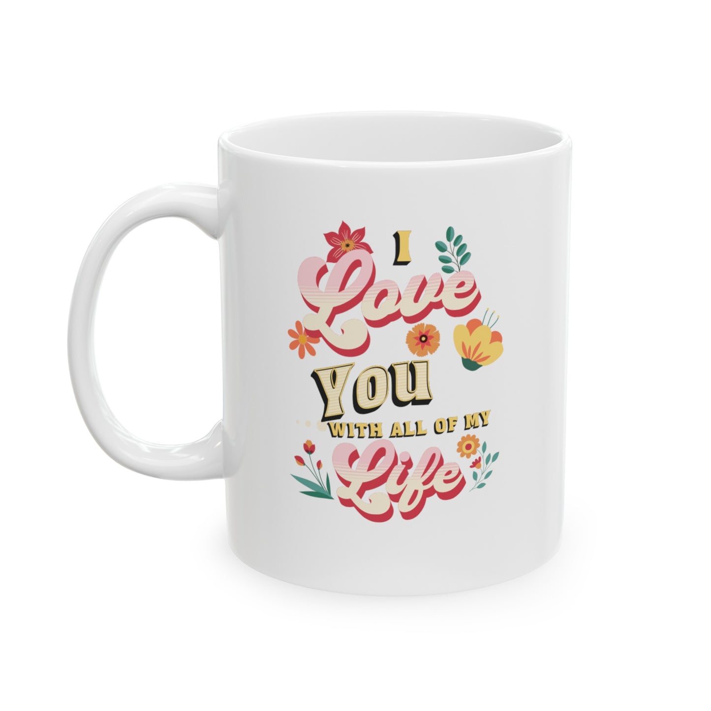 Ceramic Coffee or Tea Mug, Love You With All Of My Life