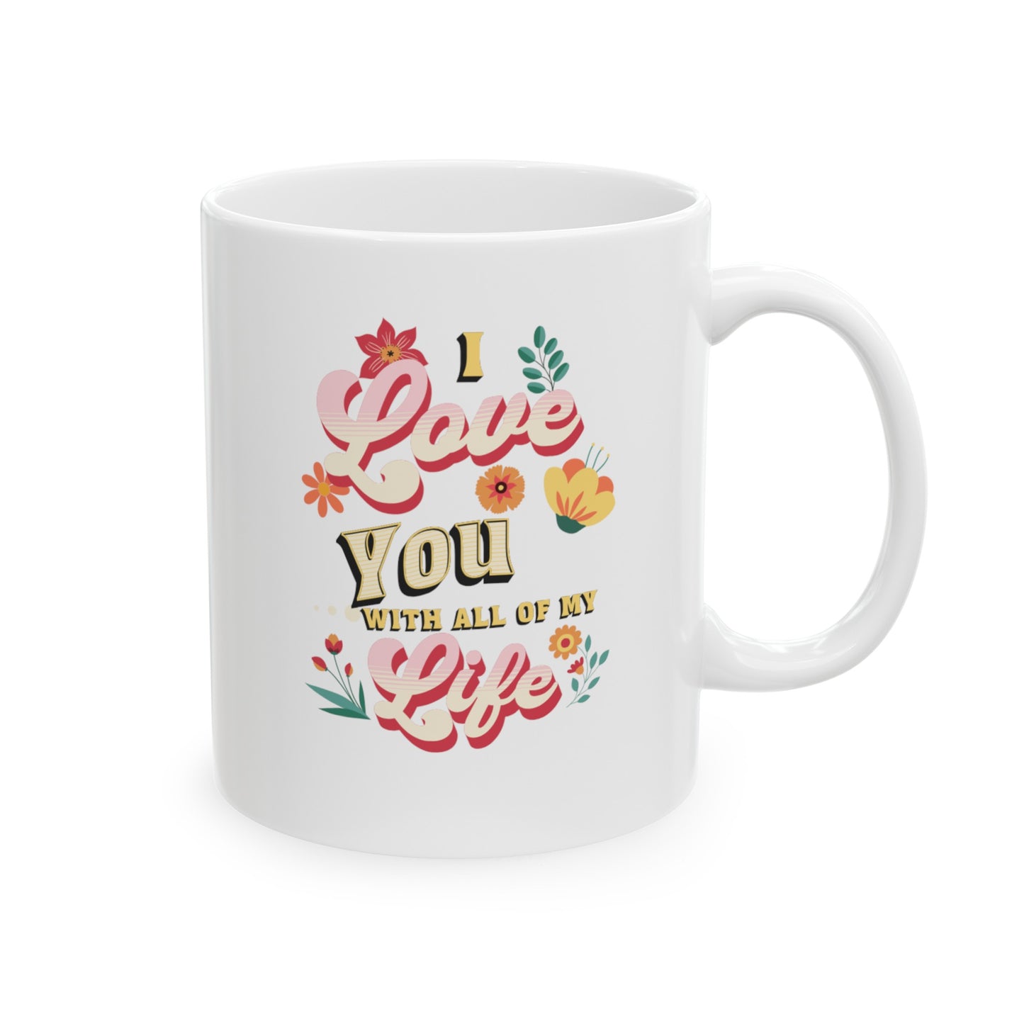 Ceramic Coffee or Tea Mug, Love You With All Of My Life