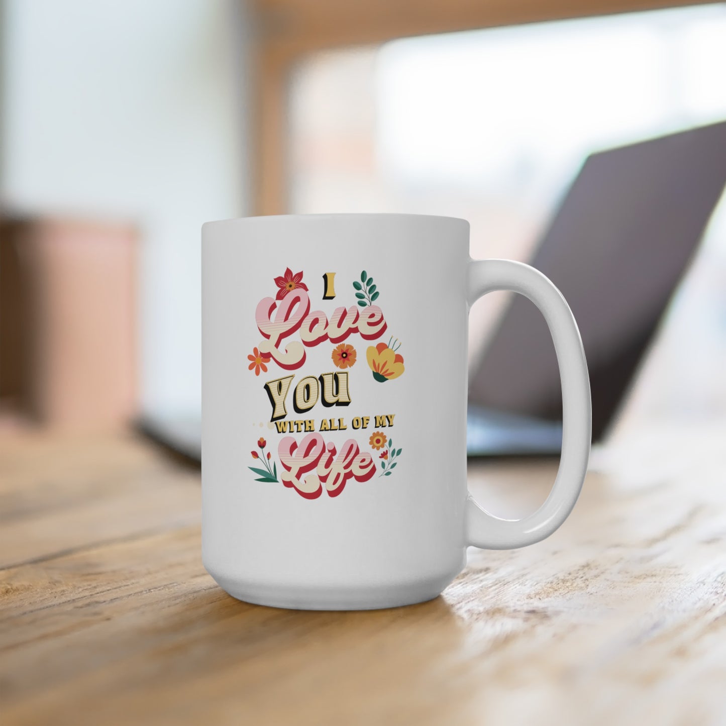 Ceramic Coffee or Tea Mug, Love You With All Of My Life