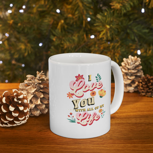 Ceramic Coffee or Tea Mug, Love You With All Of My Life
